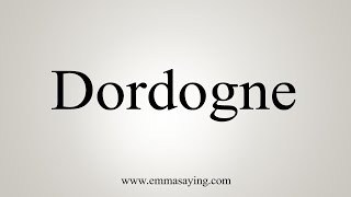 How To Say Dordogne [upl. by Seabrook]