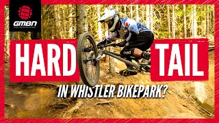 Can You Ride A Hardtail In The Whistler Bike Park [upl. by Nivrae345]