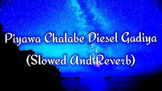 Piyawa Chalabe Diesel Gadiya Slowed And Reverb [upl. by Eedahs]